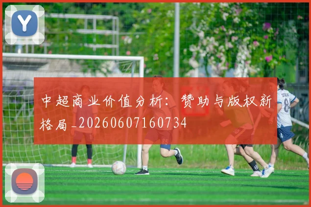 中超商业价值分析：赞助与版权新格局_20260607160734
