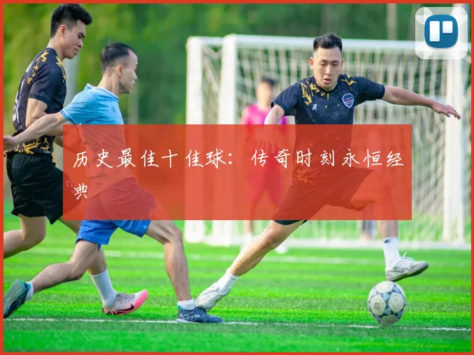历史最佳十佳球：传奇时刻永恒经典