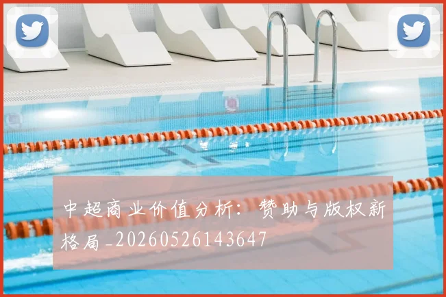 中超商业价值分析:赞助与版权新格局_20260526143647