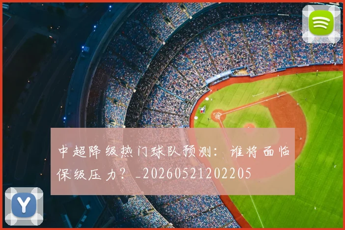 中超降级热门球队预测：谁将面临保级压力？_20260521202205