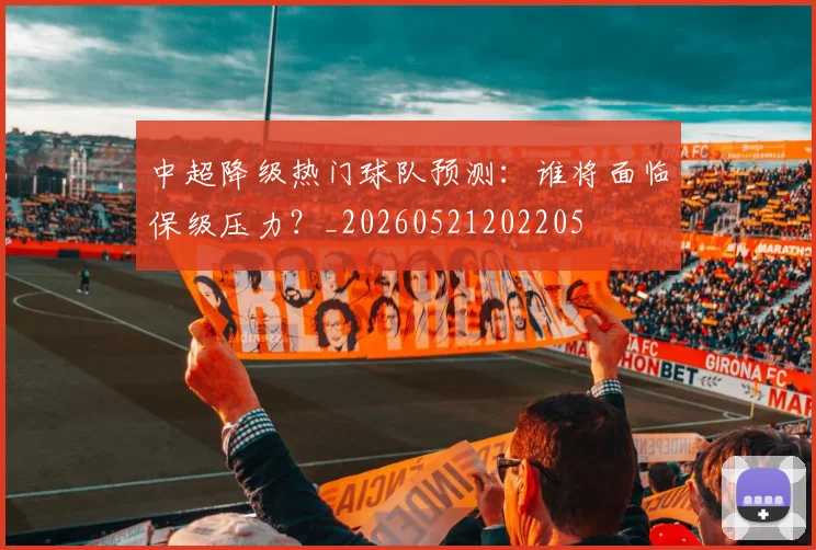 中超降级热门球队预测:谁将面临保级压力?_20260521202205